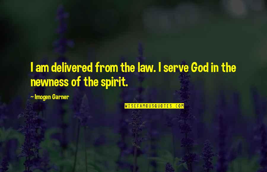 God I Serve Quotes By Imogen Garner: I am delivered from the law. I serve