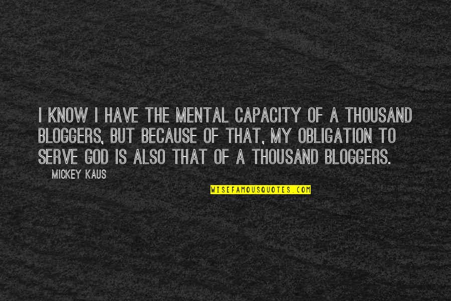 God I Serve Quotes By Mickey Kaus: I know I have the mental capacity of