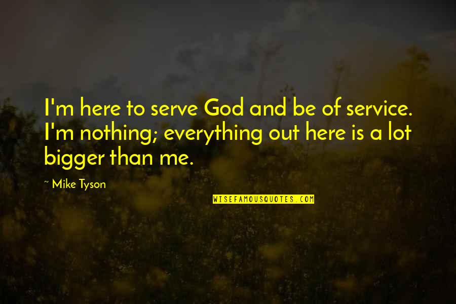 God I Serve Quotes By Mike Tyson: I'm here to serve God and be of