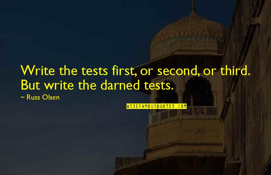 God Id Great Quotes By Russ Olsen: Write the tests first, or second, or third.