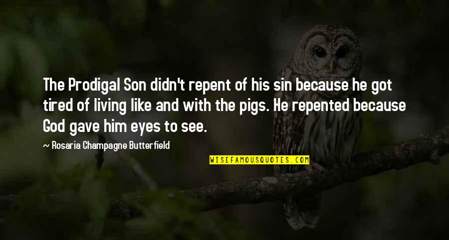 God I'm Tired Quotes By Rosaria Champagne Butterfield: The Prodigal Son didn't repent of his sin