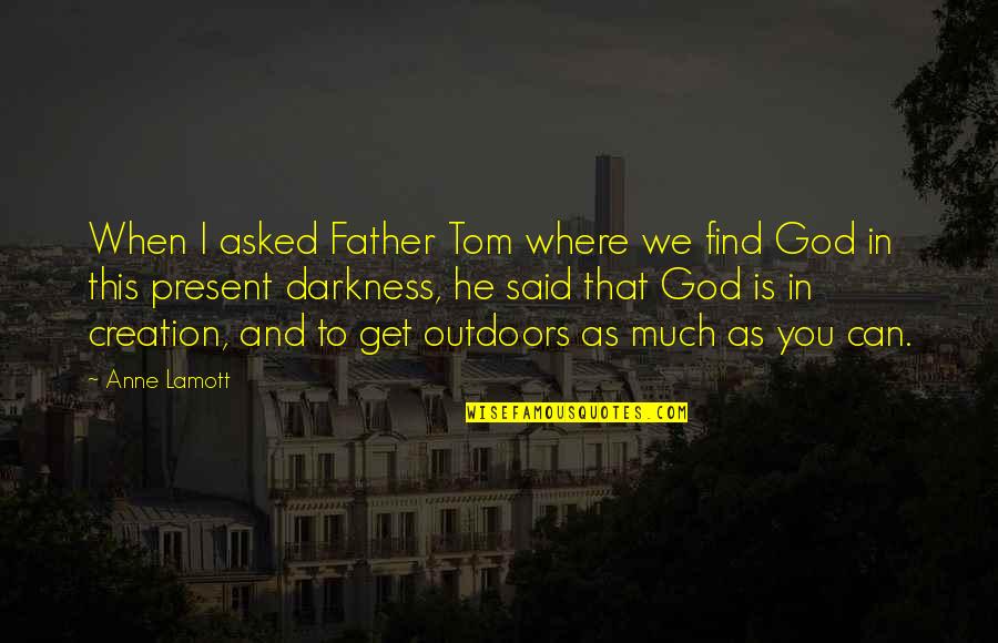 God In Creation Quotes By Anne Lamott: When I asked Father Tom where we find