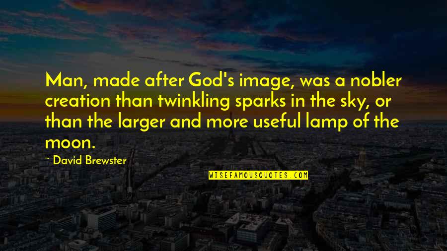 God In Creation Quotes By David Brewster: Man, made after God's image, was a nobler