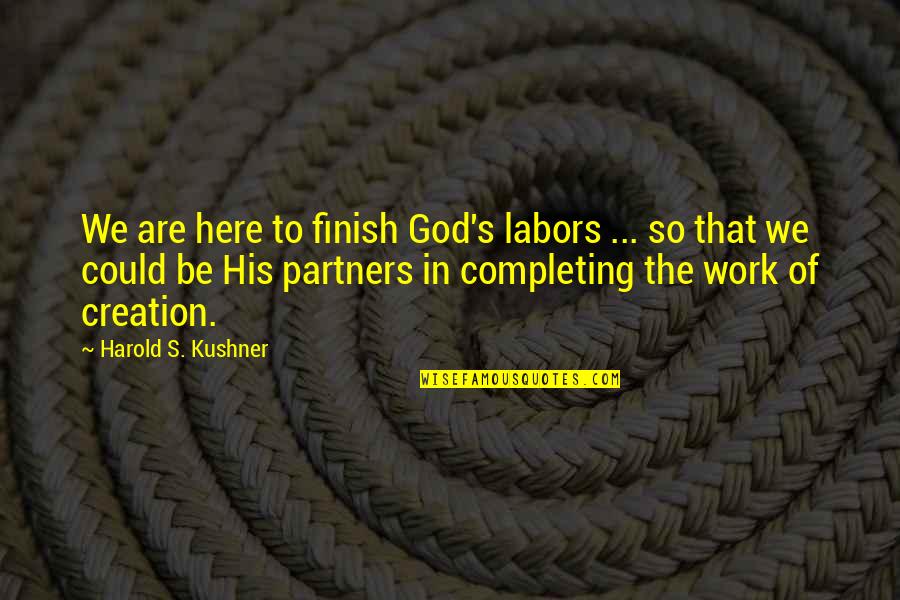 God In Creation Quotes By Harold S. Kushner: We are here to finish God's labors ...