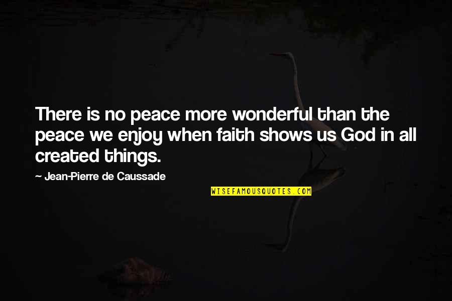 God In Creation Quotes By Jean-Pierre De Caussade: There is no peace more wonderful than the