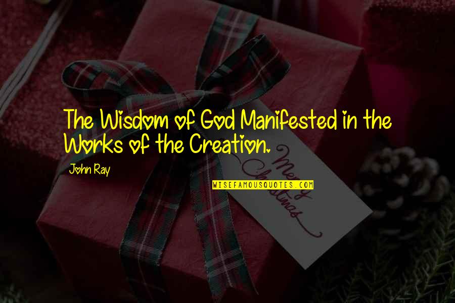 God In Creation Quotes By John Ray: The Wisdom of God Manifested in the Works