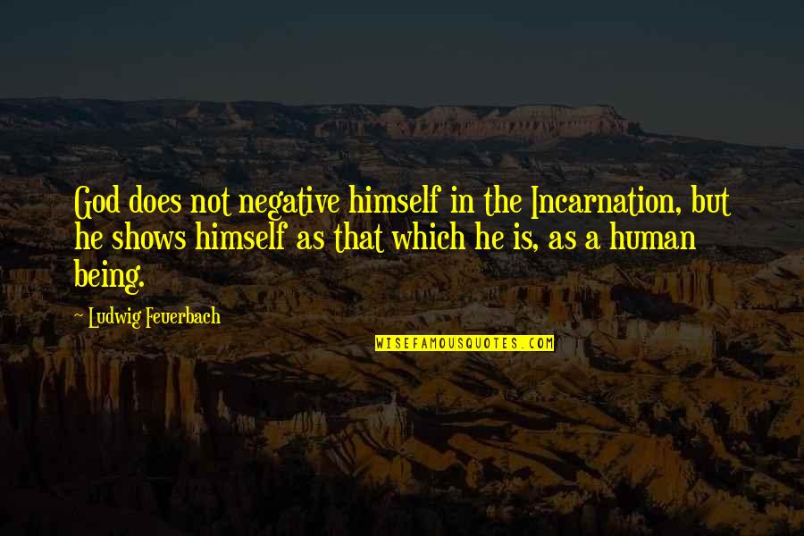 God In Creation Quotes By Ludwig Feuerbach: God does not negative himself in the Incarnation,