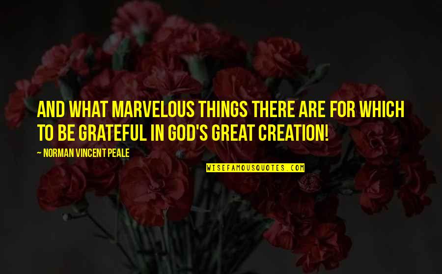 God In Creation Quotes By Norman Vincent Peale: And what marvelous things there are for which