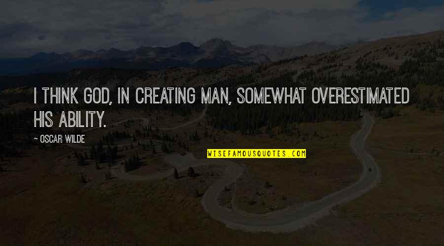 God In Creation Quotes By Oscar Wilde: I think God, in creating man, somewhat overestimated