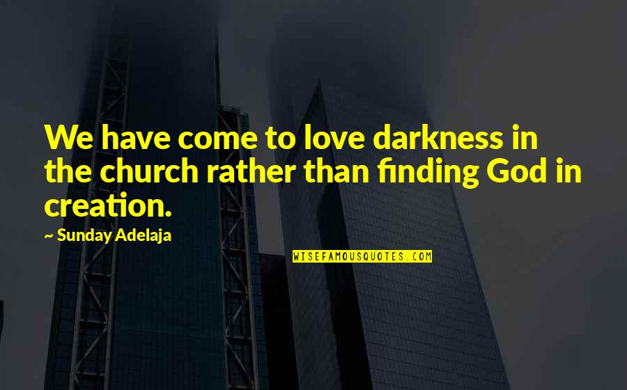 God In Creation Quotes By Sunday Adelaja: We have come to love darkness in the