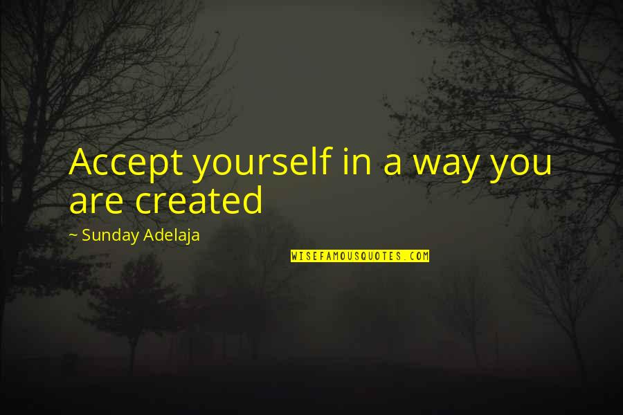 God In Creation Quotes By Sunday Adelaja: Accept yourself in a way you are created
