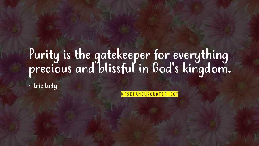 God In Everything Quotes By Eric Ludy: Purity is the gatekeeper for everything precious and