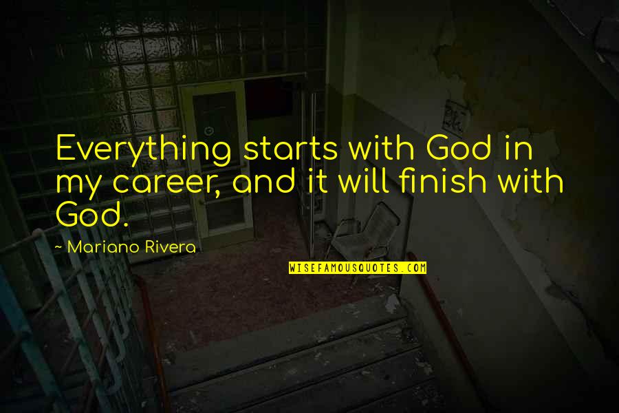 God In Everything Quotes By Mariano Rivera: Everything starts with God in my career, and