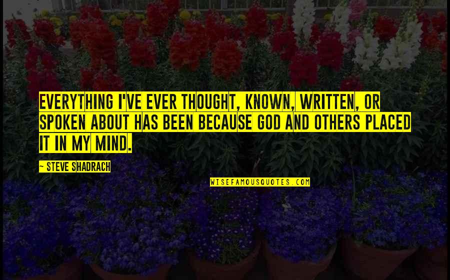God In Everything Quotes By Steve Shadrach: Everything I've ever thought, known, written, or spoken