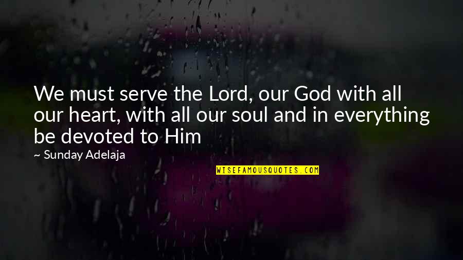 God In Everything Quotes By Sunday Adelaja: We must serve the Lord, our God with