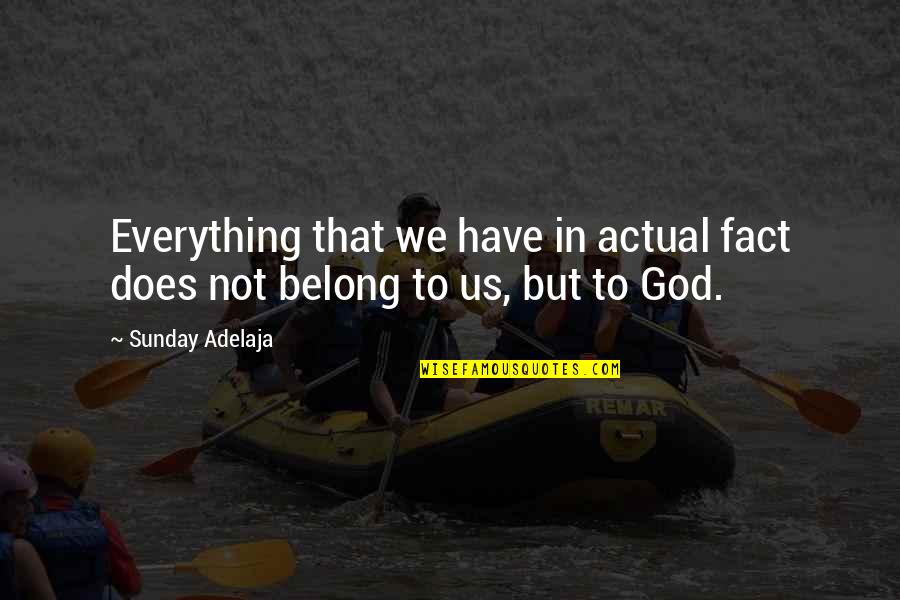 God In Everything Quotes By Sunday Adelaja: Everything that we have in actual fact does