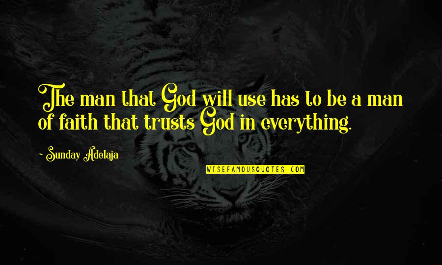 God In Everything Quotes By Sunday Adelaja: The man that God will use has to