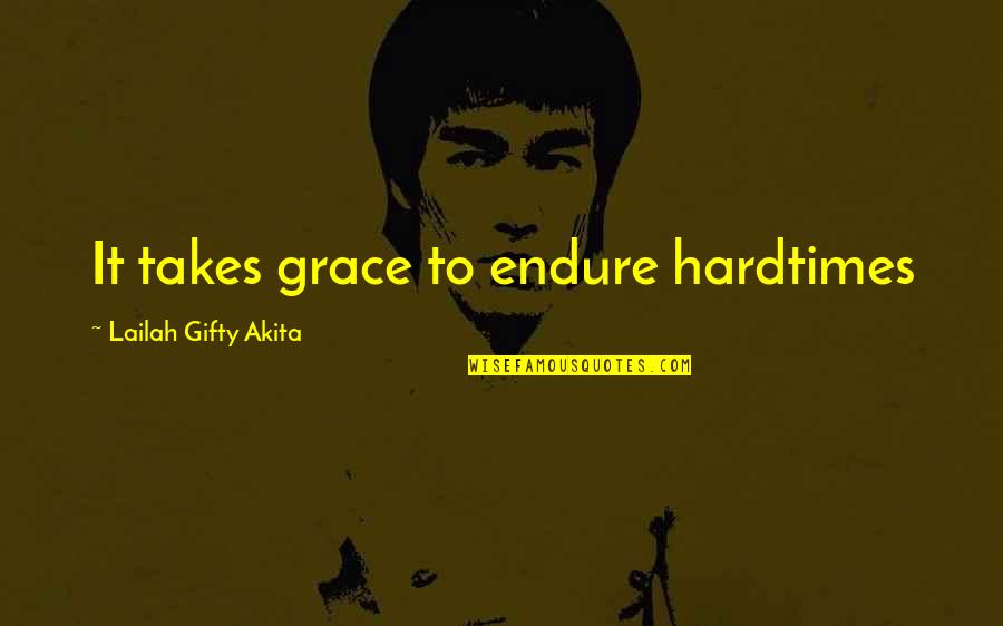 God In Hard Times Quotes By Lailah Gifty Akita: It takes grace to endure hardtimes