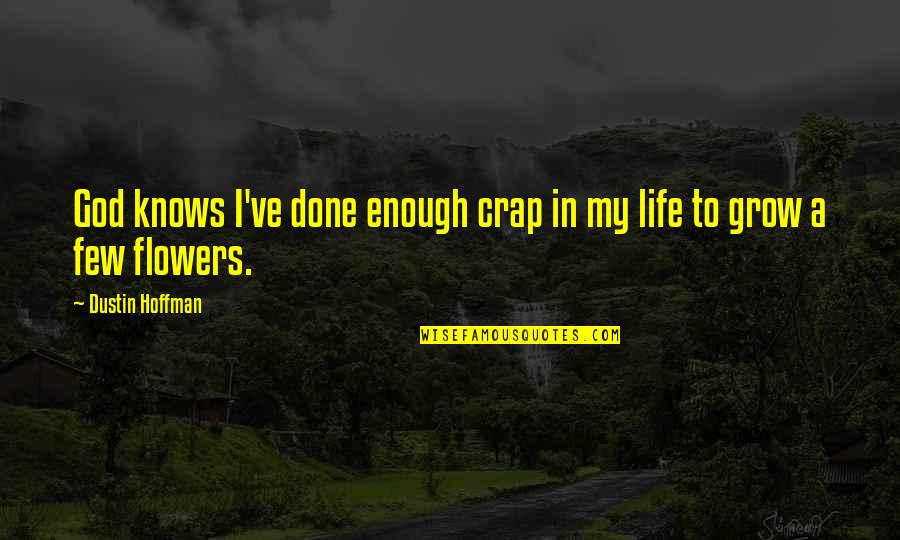 God In My Life Quotes By Dustin Hoffman: God knows I've done enough crap in my