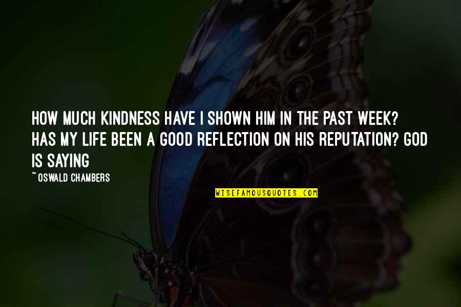 God In My Life Quotes By Oswald Chambers: How much kindness have I shown Him in