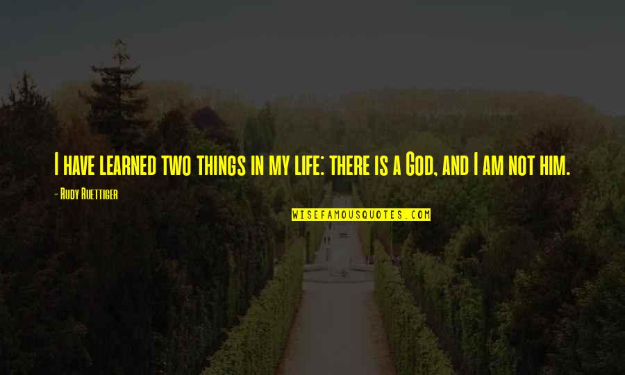 God In My Life Quotes By Rudy Ruettiger: I have learned two things in my life: