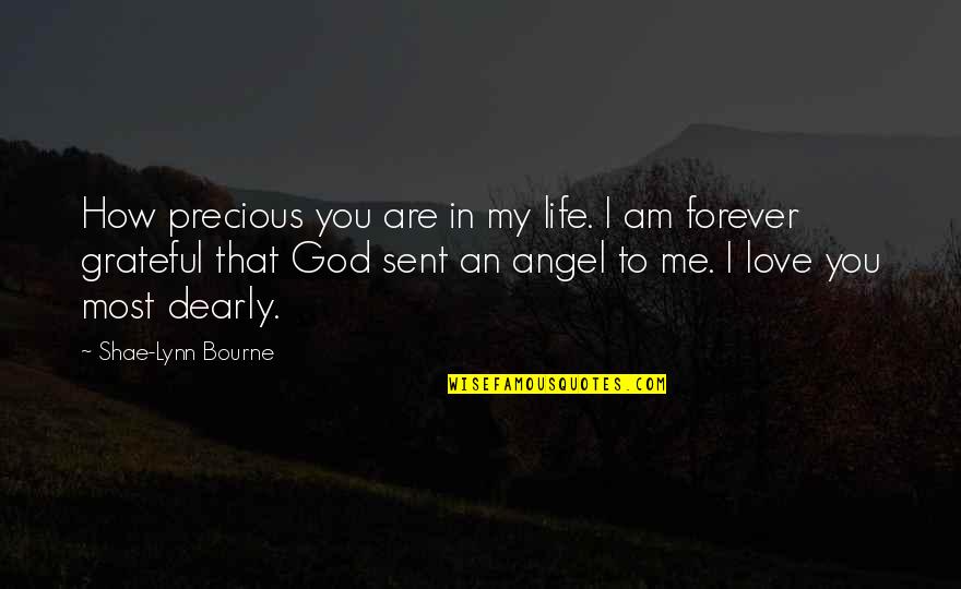 God In My Life Quotes By Shae-Lynn Bourne: How precious you are in my life. I