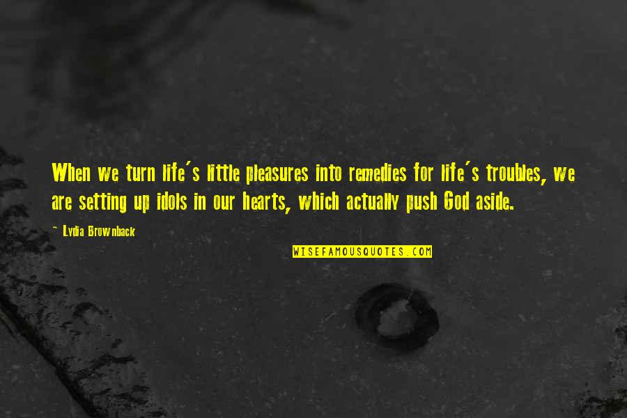 God In Our Hearts Quotes By Lydia Brownback: When we turn life's little pleasures into remedies God In Our Hearts Quotes By Lydia Brownback: When we turn life's little pleasures into remedies
