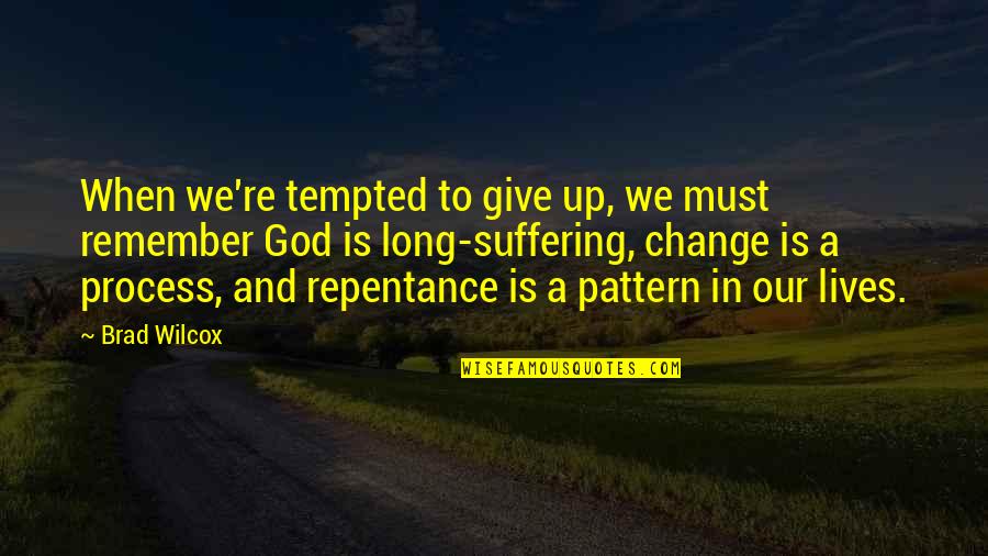 God In Our Lives Quotes By Brad Wilcox: When we're tempted to give up, we must