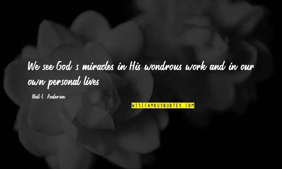 God In Our Lives Quotes By Neil L. Andersen: We see God's miracles in His wondrous work