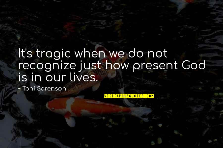 God In Our Lives Quotes By Toni Sorenson: It's tragic when we do not recognize just