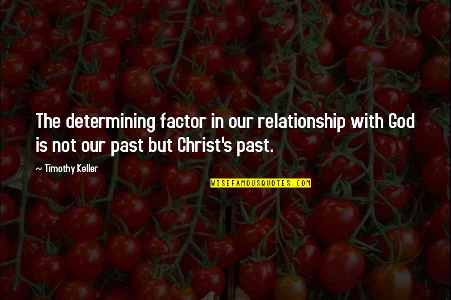 God In Our Relationship Quotes By Timothy Keller: The determining factor in our relationship with God God In Our Relationship Quotes By Timothy Keller: The determining factor in our relationship with God