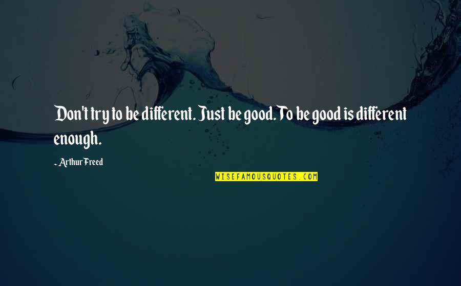 God In Portuguese Quotes By Arthur Freed: Don't try to be different. Just be good.