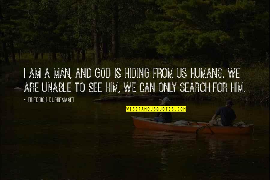 God In Search Of Man Quotes By Friedrich Durrenmatt: I am a man, and God is hiding