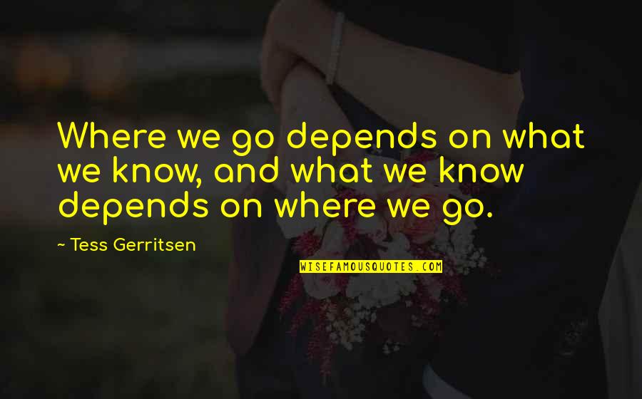 God In Search Of Man Quotes By Tess Gerritsen: Where we go depends on what we know,