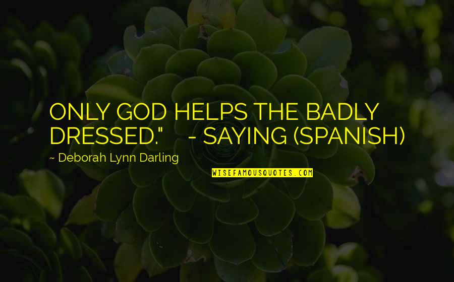 God In Spanish Quotes By Deborah Lynn Darling: ONLY GOD HELPS THE BADLY DRESSED." - SAYING