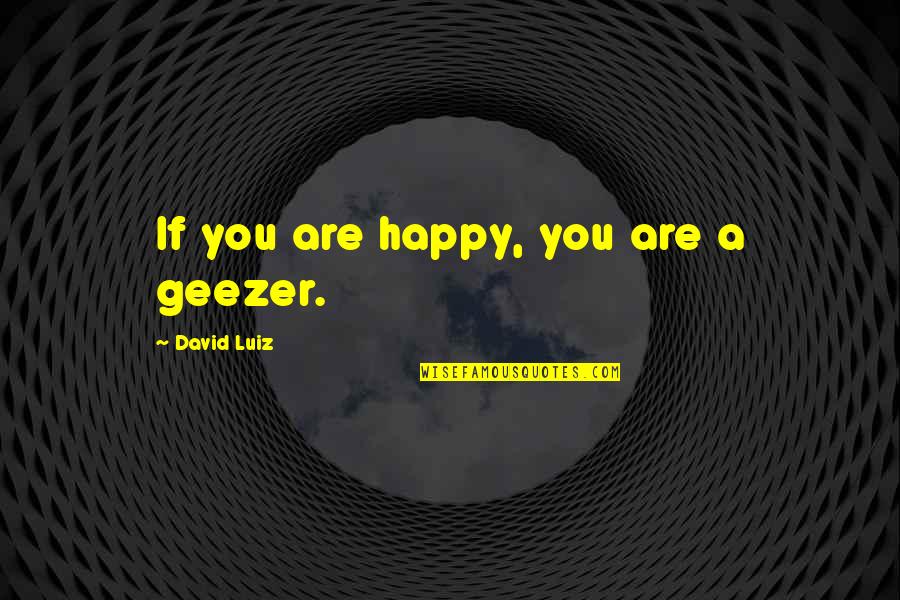 God In The Book Night Quotes By David Luiz: If you are happy, you are a geezer.