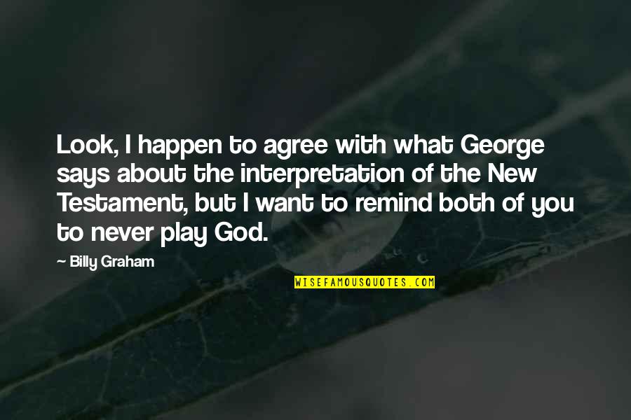 God In The New Testament Quotes By Billy Graham: Look, I happen to agree with what George