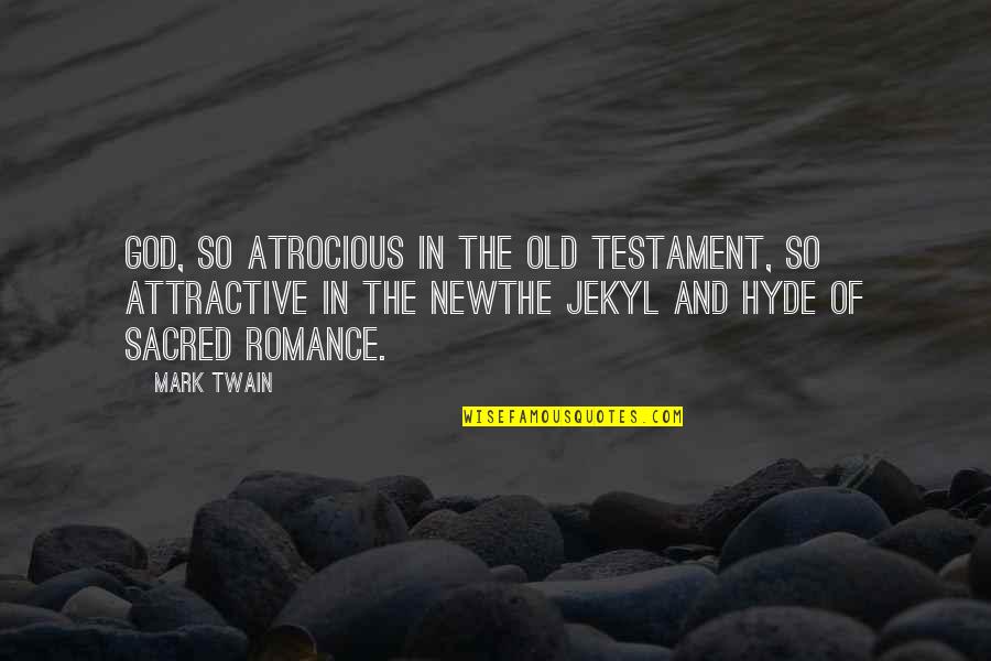 God In The New Testament Quotes By Mark Twain: God, so atrocious in the Old Testament, so