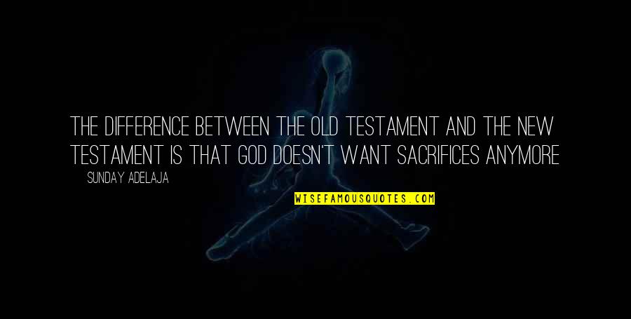 God In The New Testament Quotes By Sunday Adelaja: The difference between the old Testament and the