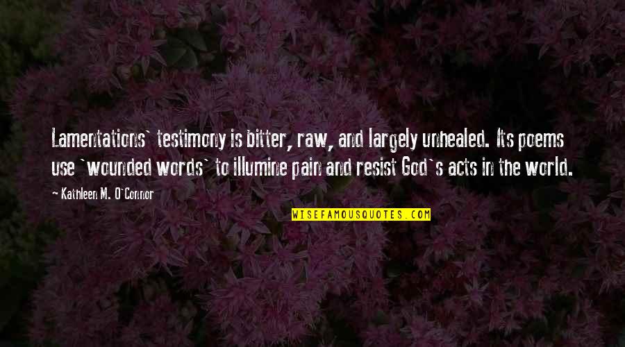 God In The Old Testament Quotes By Kathleen M. O'Connor: Lamentations' testimony is bitter, raw, and largely unhealed.