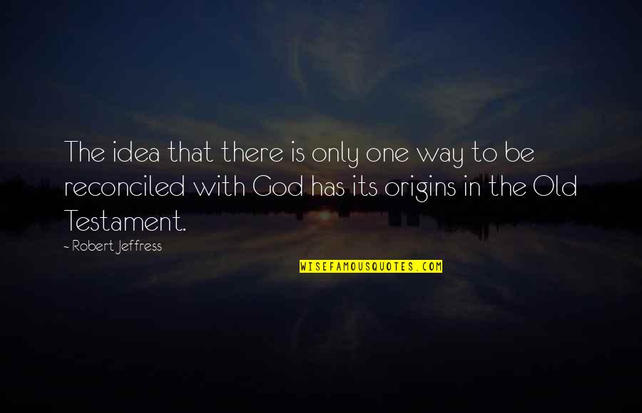God In The Old Testament Quotes By Robert Jeffress: The idea that there is only one way