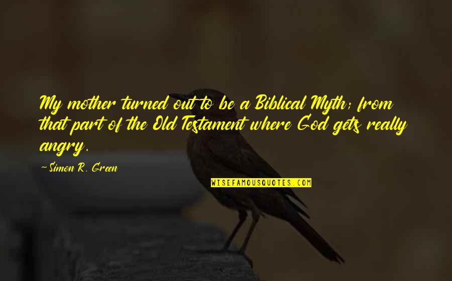 God In The Old Testament Quotes By Simon R. Green: My mother turned out to be a Biblical God In The Old Testament Quotes By Simon R. Green: My mother turned out to be a Biblical