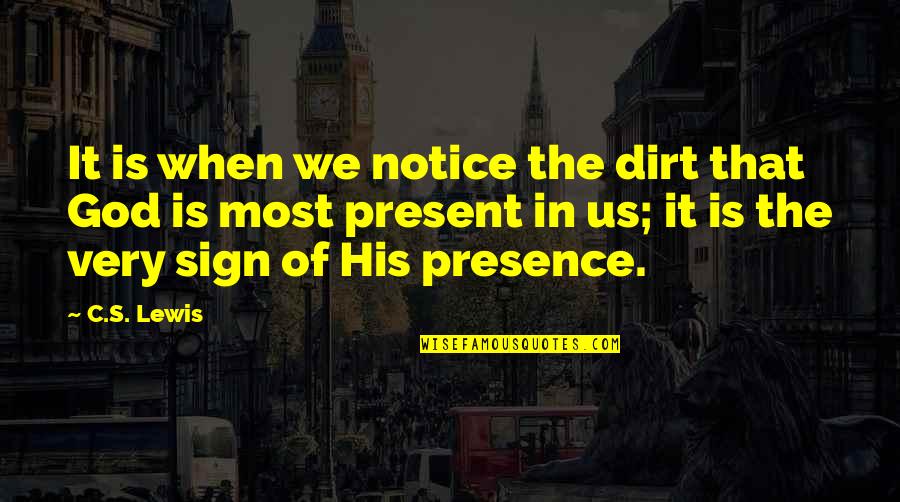 God In Us Quotes By C.S. Lewis: It is when we notice the dirt that