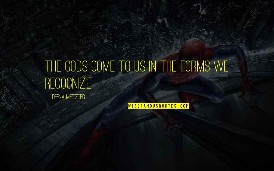 God In Us Quotes By Deena Metzger: The gods come to us in the forms
