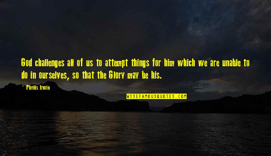 God In Us Quotes By Phyllis Irwin: God challenges all of us to attempt things
