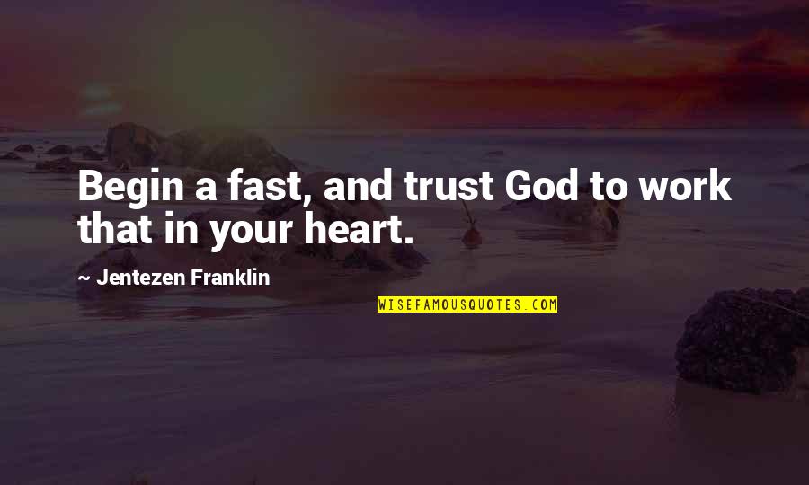 God In Your Heart Quotes By Jentezen Franklin: Begin a fast, and trust God to work God In Your Heart Quotes By Jentezen Franklin: Begin a fast, and trust God to work