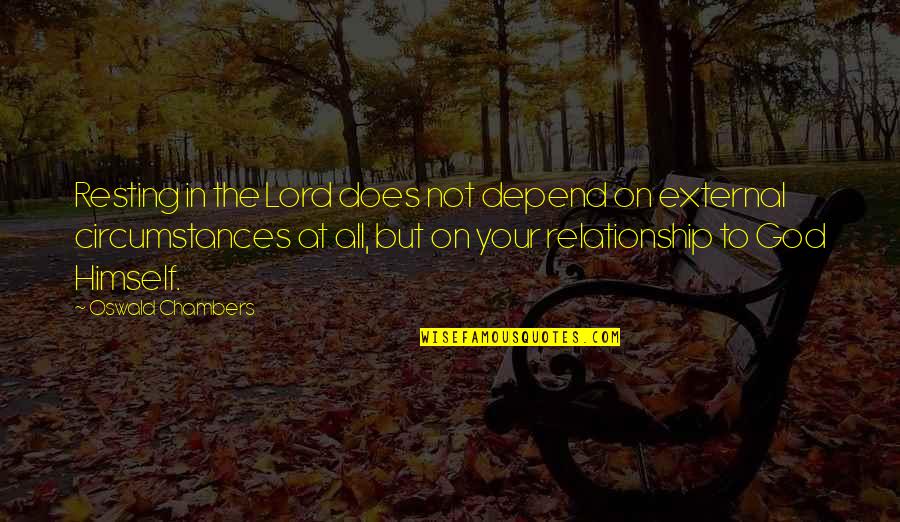 God In Your Relationship Quotes By Oswald Chambers: Resting in the Lord does not depend on