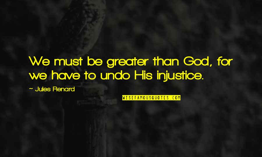 God Injustice Quotes By Jules Renard: We must be greater than God, for we