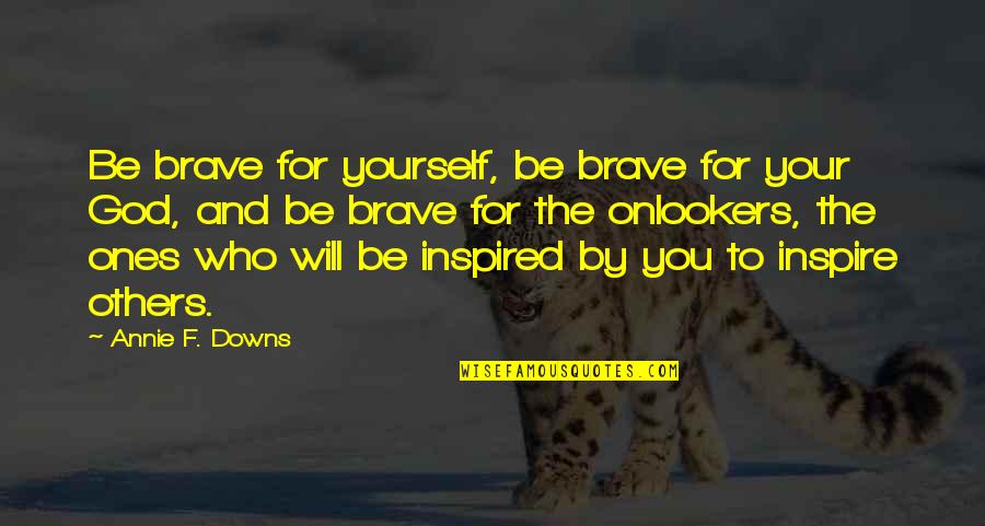 God Inspire Quotes By Annie F. Downs: Be brave for yourself, be brave for your