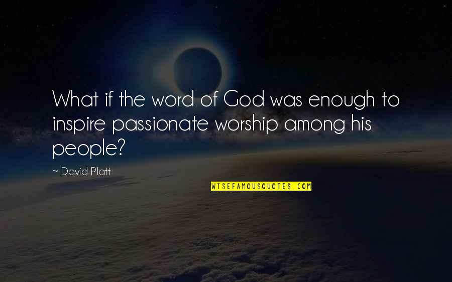 God Inspire Quotes By David Platt: What if the word of God was enough